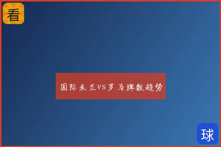 国际米兰vs罗马牌数趋势