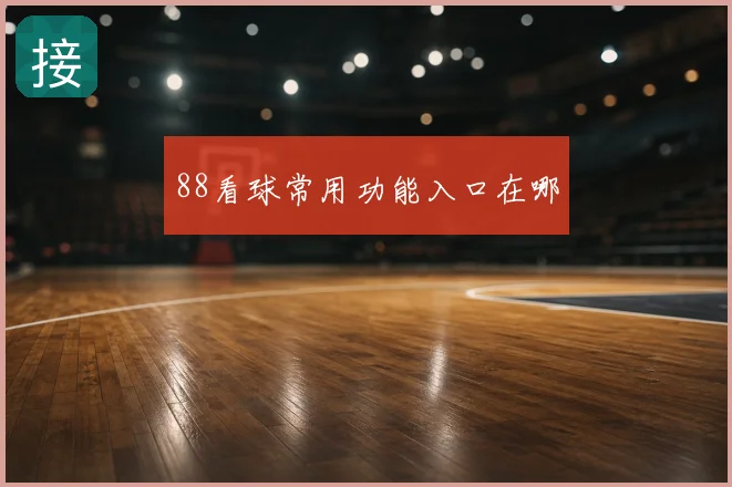 88看球常用功能入口在哪