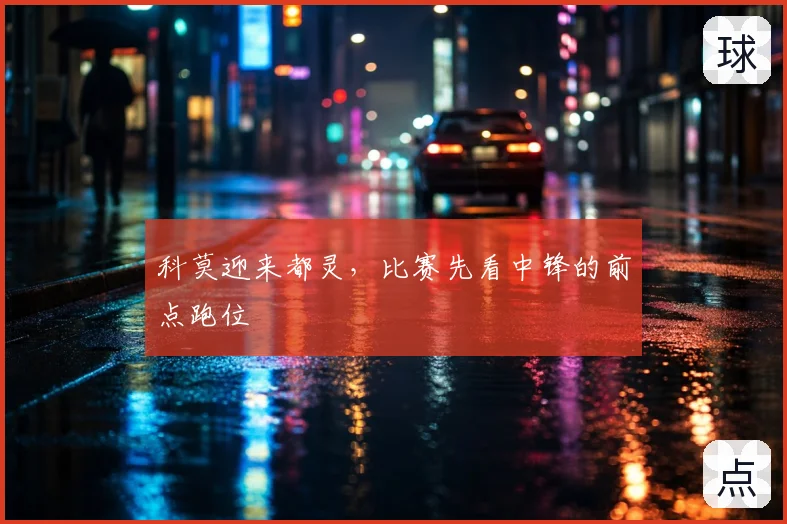 科莫迎来都灵，比赛先看中锋的前点跑位