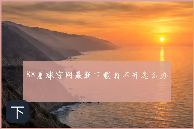 88看球官网最新下载打不开怎么办