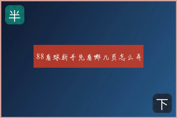 88看球新手先看哪几页怎么弄